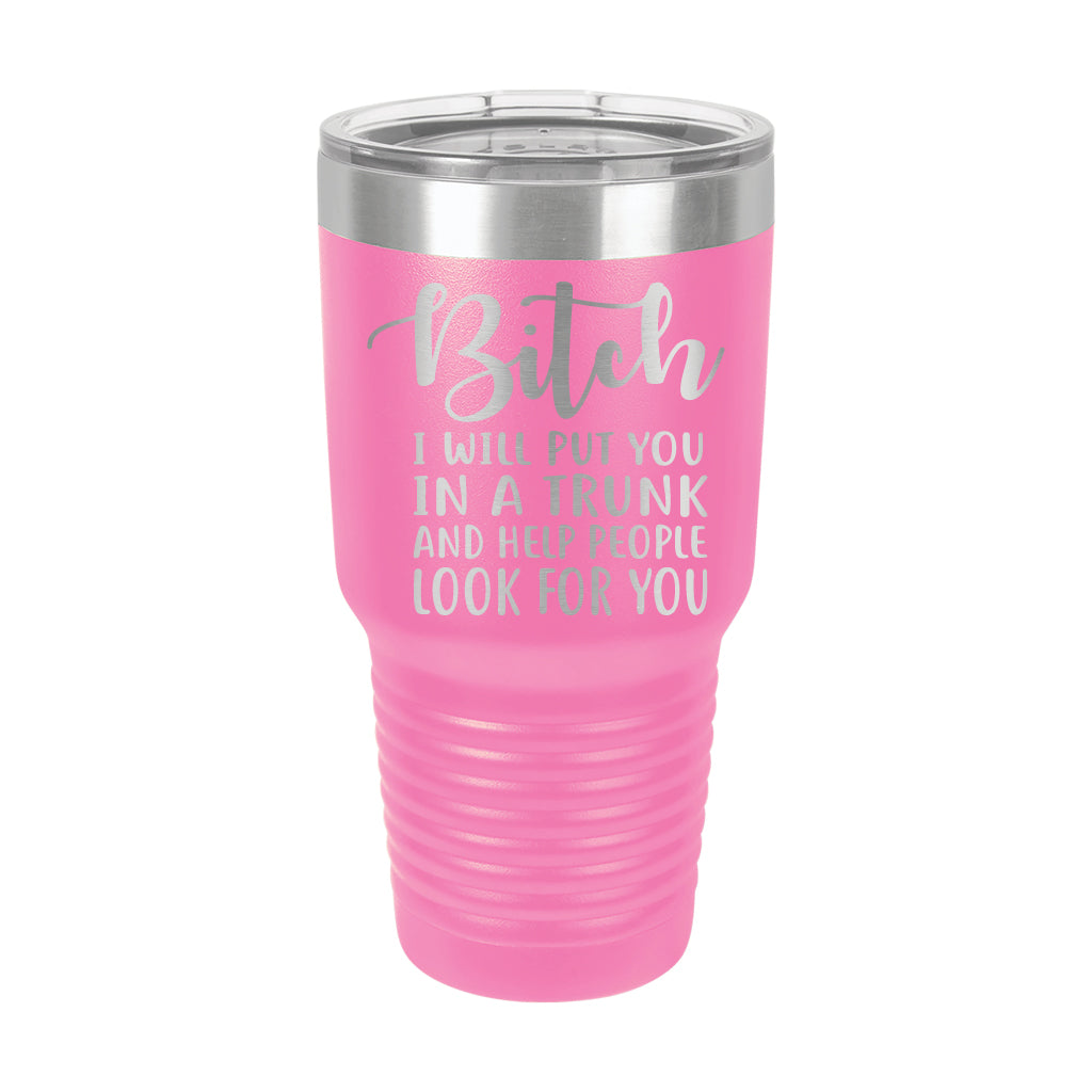 30oz Tumbler • Bitch I Will Put You..