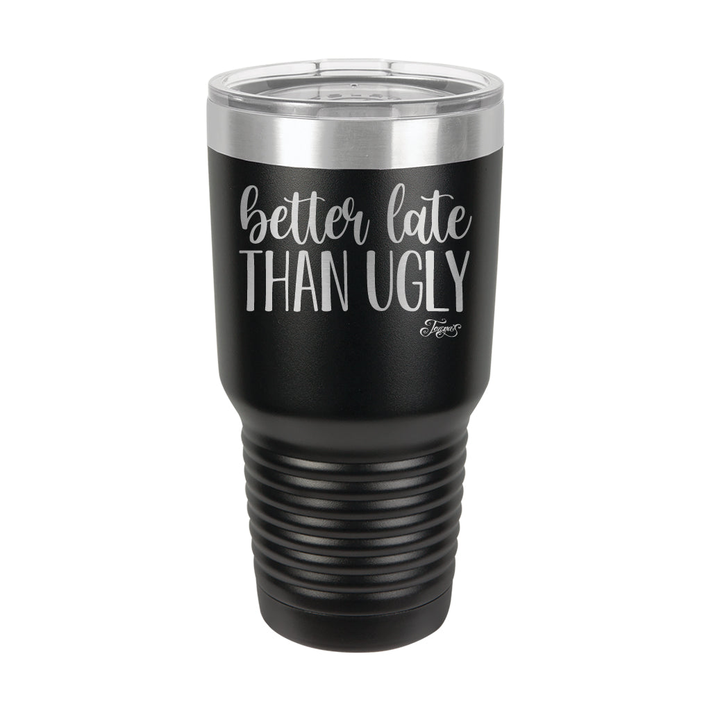 30oz Tumbler • Better Late Than Ugly