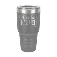 30oz Tumbler • Better Late Than Ugly