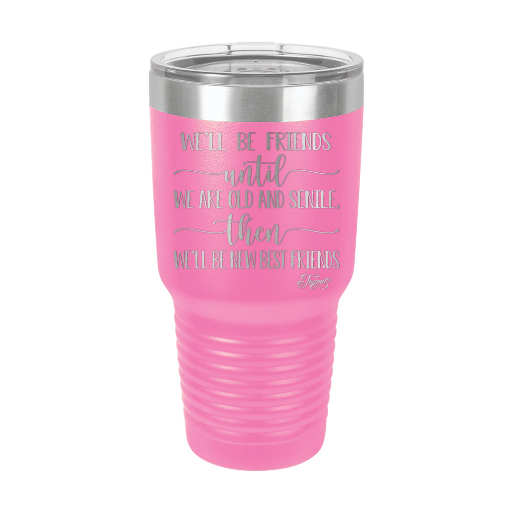 30oz Tumbler • We'll Be Friends til We're Old