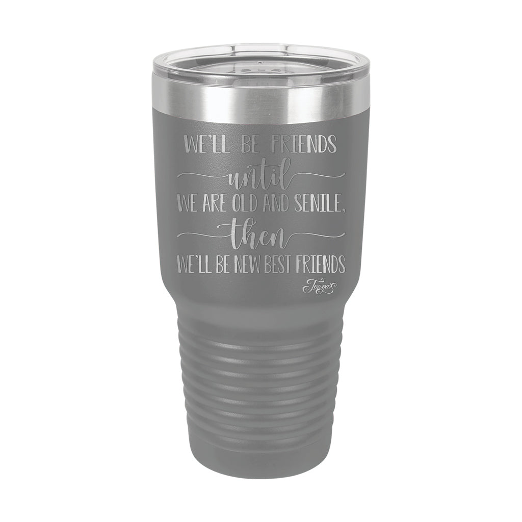 30oz Tumbler • We'll Be Friends til We're Old