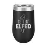 16oz Wine Tumbler • Gettin' ELFED up