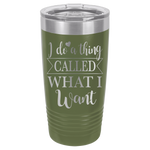 20oz Tumbler • I do a thing called what I want