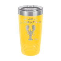 20oz Tumbler • You Are My Lobster