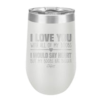 16oz Wine Tumbler • I Love You With My Boobs