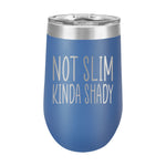 16oz Wine Tumbler • Not Slim, Kinda Shady