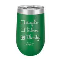 16oz Wine Cup • Single? Taken? Thirsty?