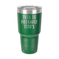 30oz Tumbler • This Is Probably Titos