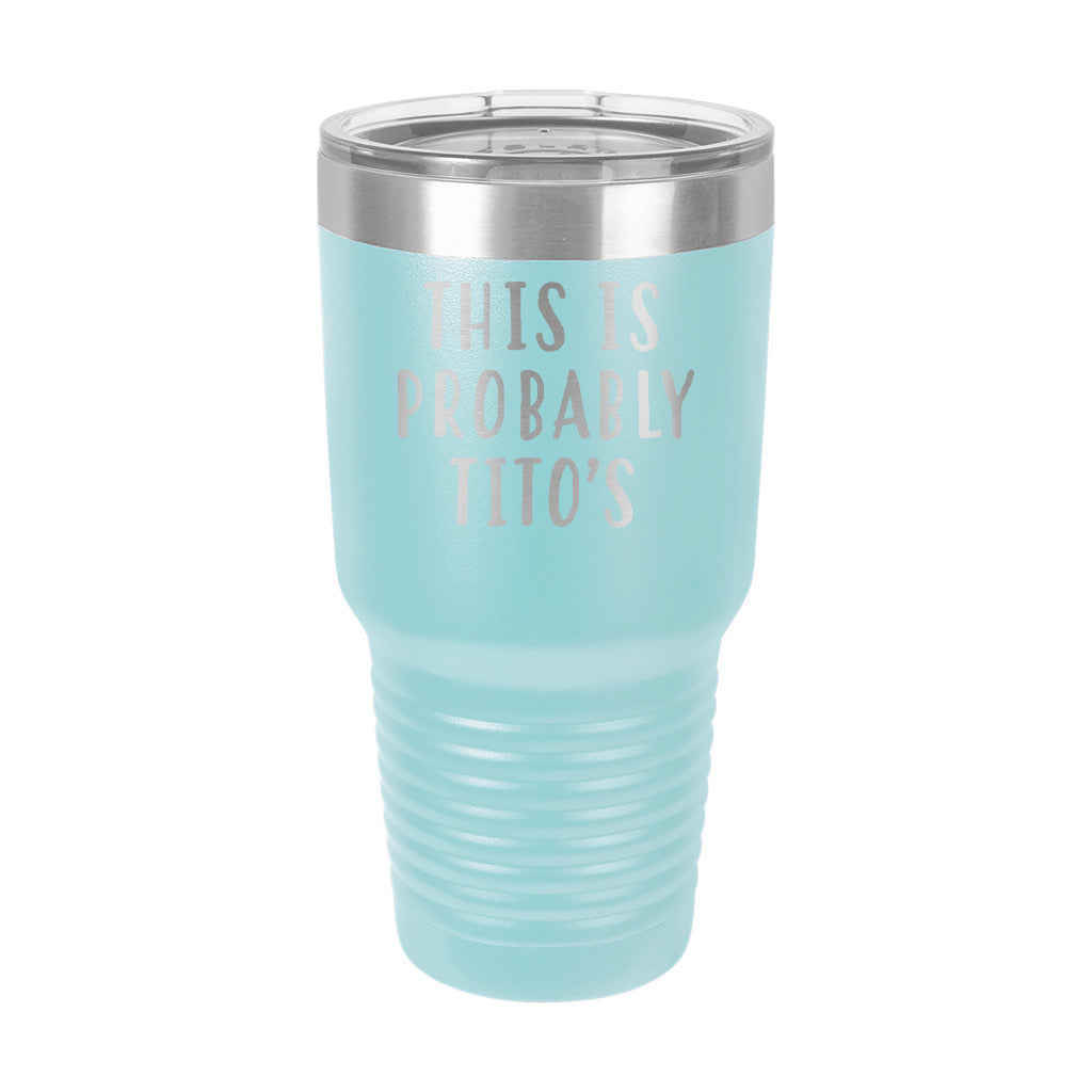 30oz Tumbler • This Is Probably Titos