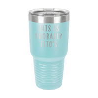 30oz Tumbler • This Is Probably Titos