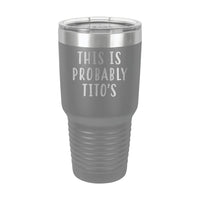 30oz Tumbler • This Is Probably Titos