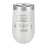 16oz Wine Tumbler • WARNING The Girls Are Drinking Again